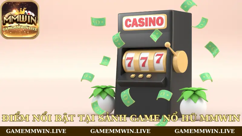 Điểm nổi bật tại sảnh game nổ hũ Mmwin