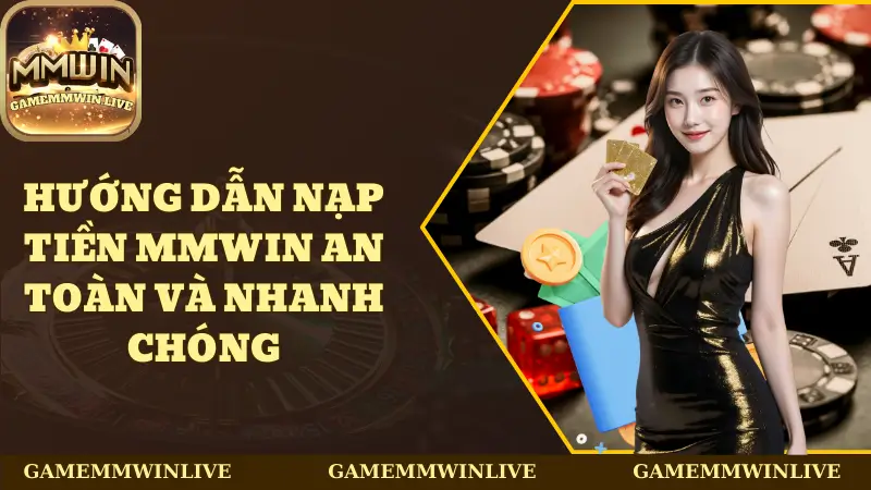 Hướng Dẫn Nạp Tiền Mmwin An Toàn Và Nhanh Chóng