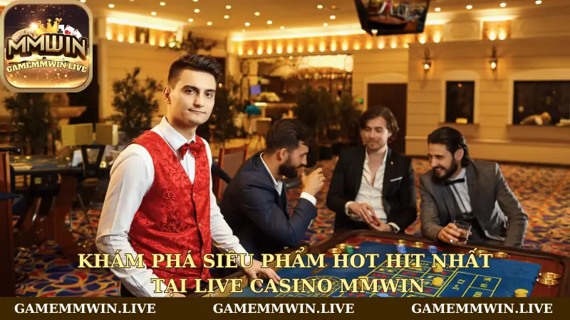 Khám phá siêu phẩm hot hit nhất tại Live Casino Mmwin