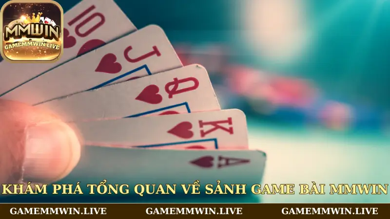 Khám phá tổng quan về sảnh game bài Mmwin