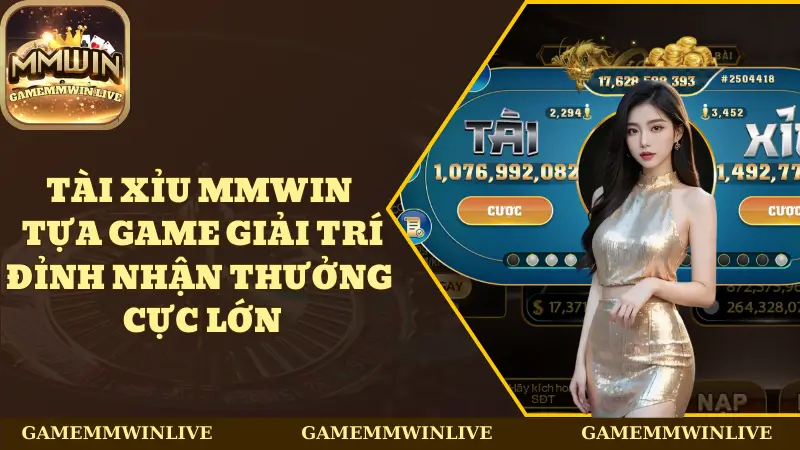 Tài Xỉu Mmwin - Tựa Game Giải Trí Đỉnh Nhận Thưởng Cực Lớn