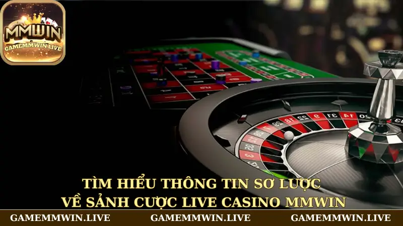 Tìm hiểu thông tin sơ lược về sảnh cược live casino Mmwin